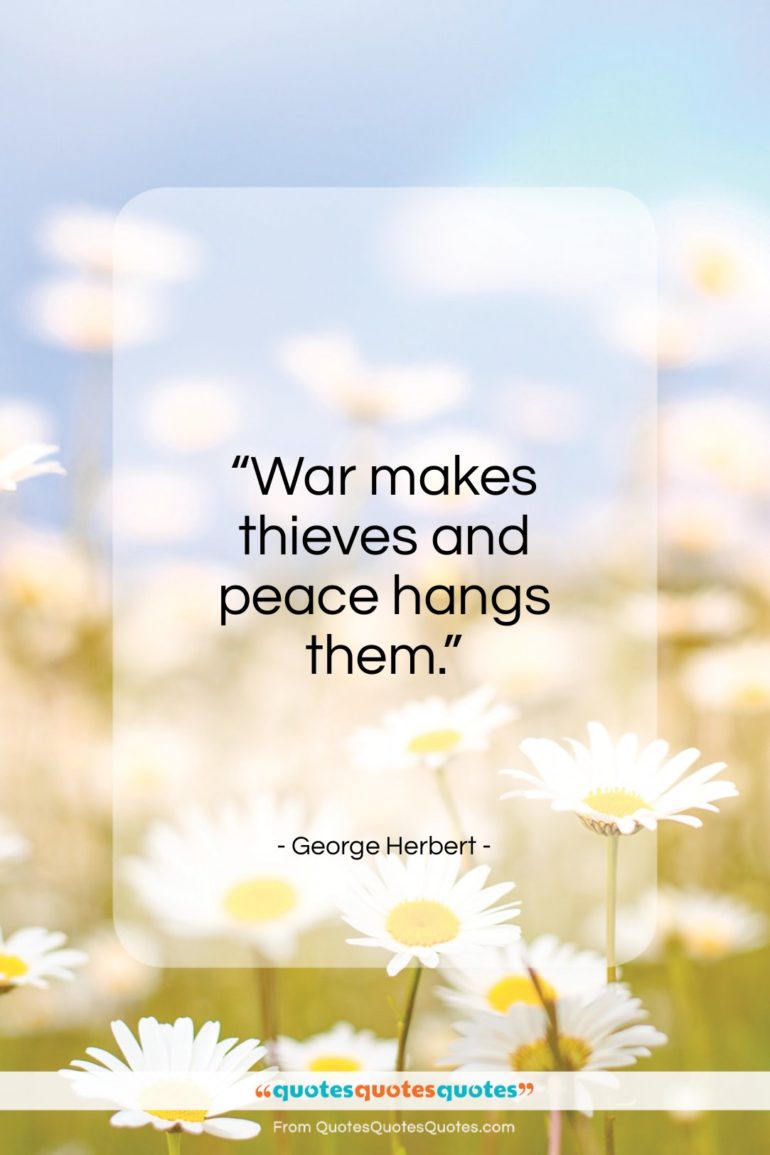 George Herbert quote: “War makes thieves and peace hangs them…”- at QuotesQuotesQuotes.com