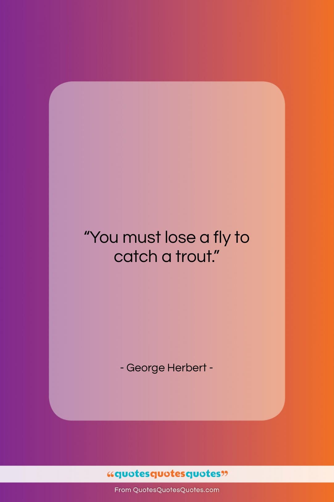 George Herbert quote: “You must lose a fly to catch…”- at QuotesQuotesQuotes.com