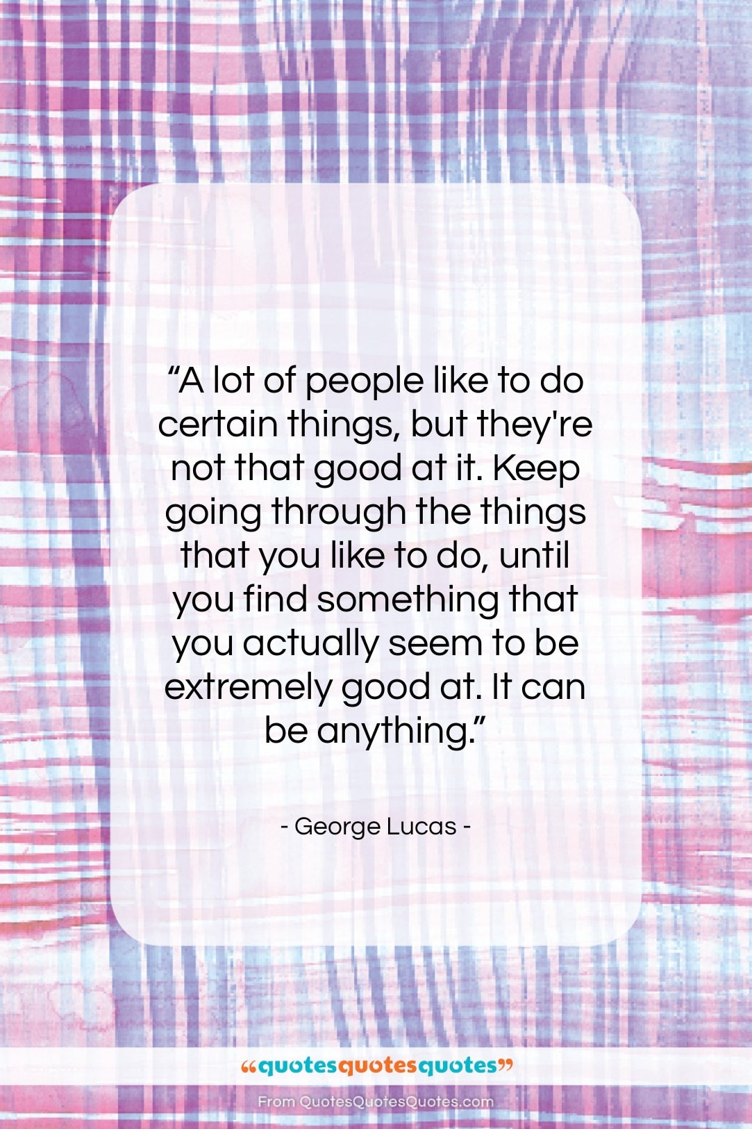 George Lucas quote: “A lot of people like to do…”- at QuotesQuotesQuotes.com