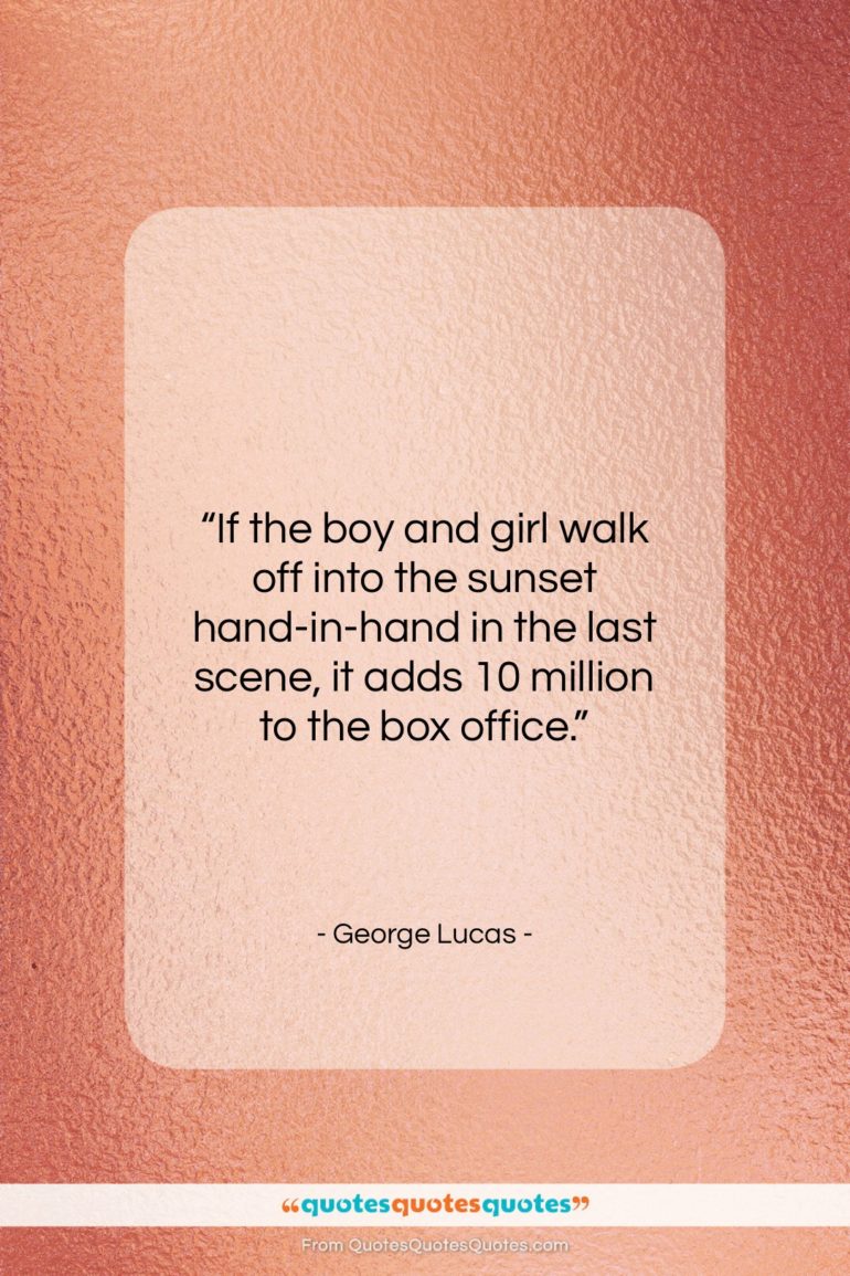 George Lucas quote: “If the boy and girl walk off…”- at QuotesQuotesQuotes.com