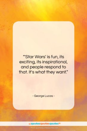 George Lucas quote: “‘Star Wars’ is fun, its exciting, its…”- at QuotesQuotesQuotes.com