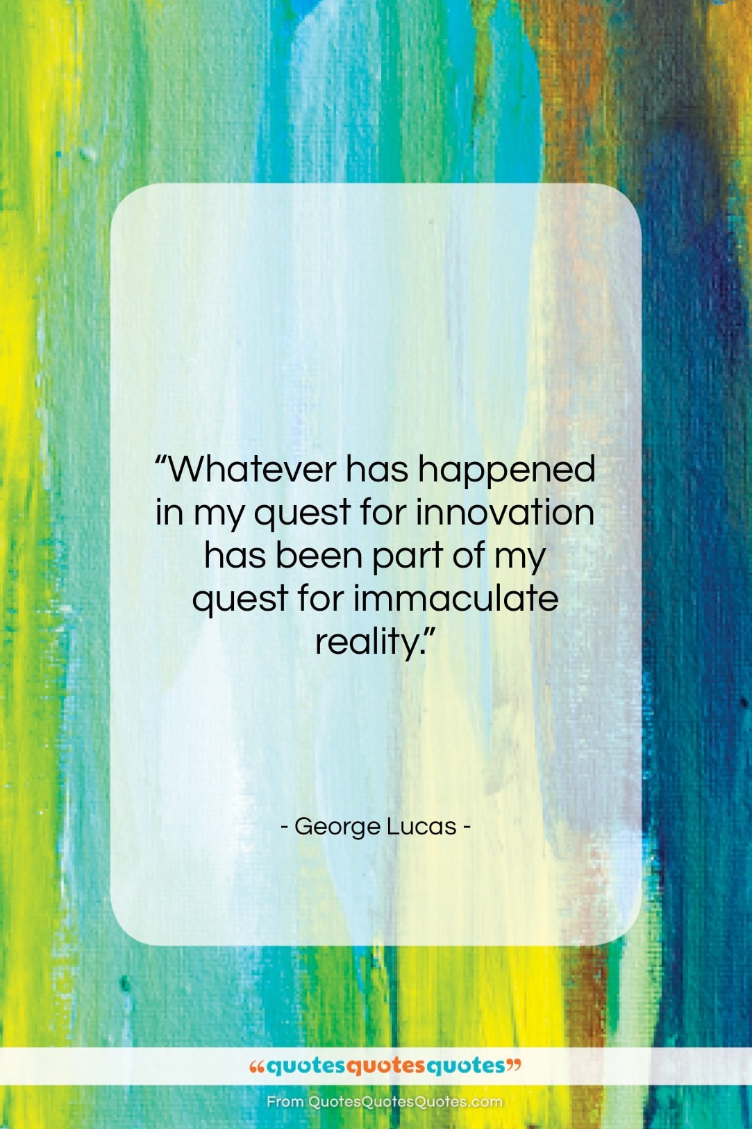 George Lucas quote: “Whatever has happened in my quest for…”- at QuotesQuotesQuotes.com