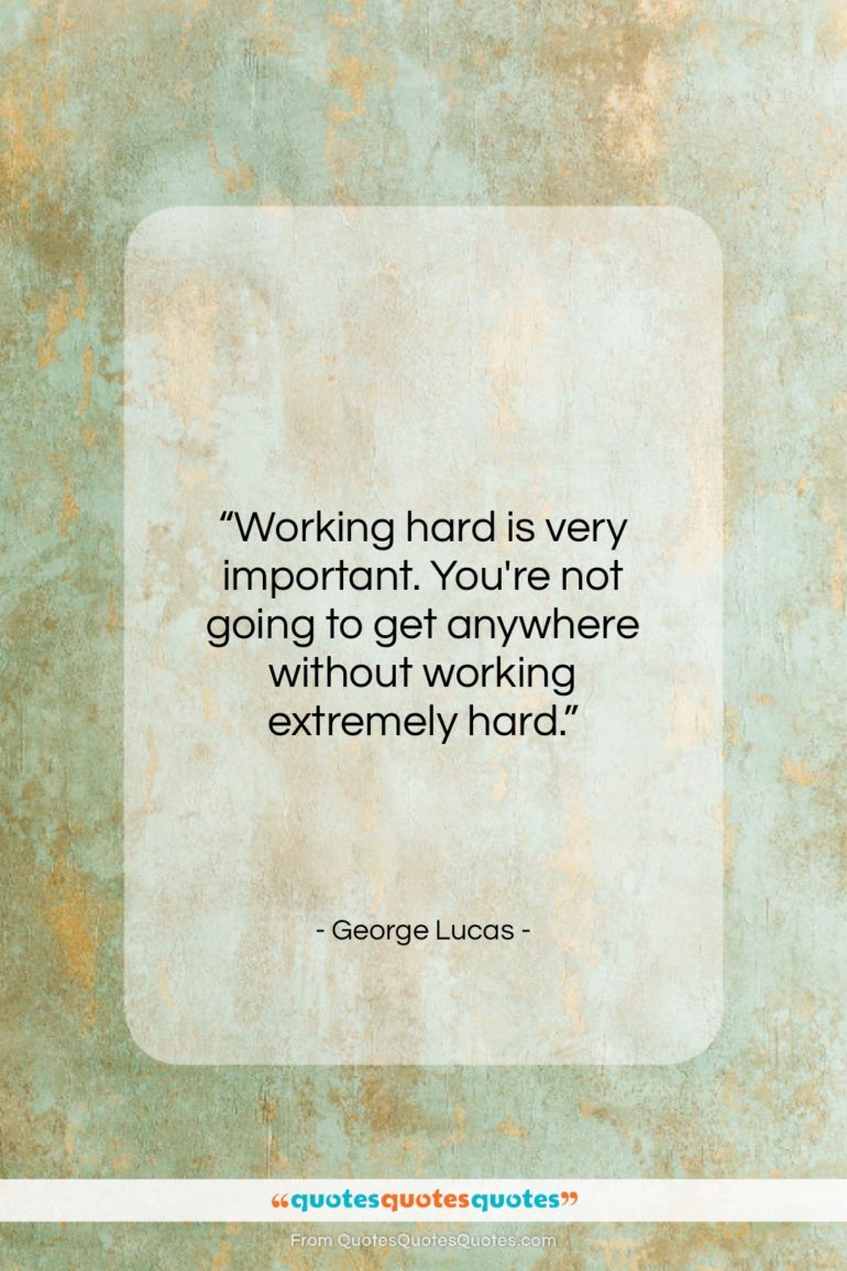 George Lucas quote: “Working hard is very important. You’re not…”- at QuotesQuotesQuotes.com