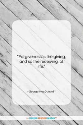 George MacDonald quote: “Forgiveness is the giving, and so the…”- at QuotesQuotesQuotes.com