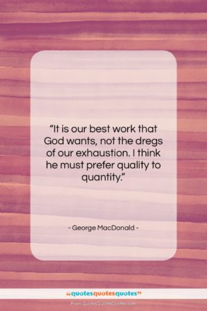 George MacDonald quote: “It is our best work that God…”- at QuotesQuotesQuotes.com