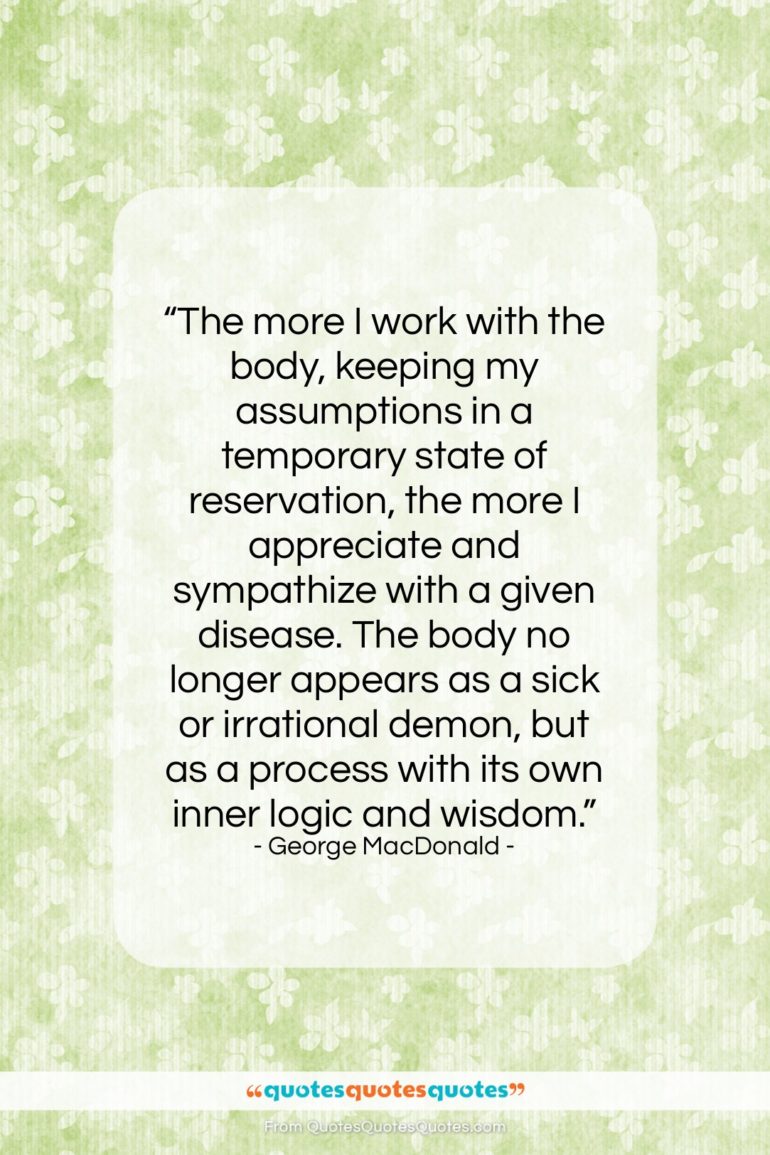 George MacDonald quote: “The more I work with the body,…”- at QuotesQuotesQuotes.com
