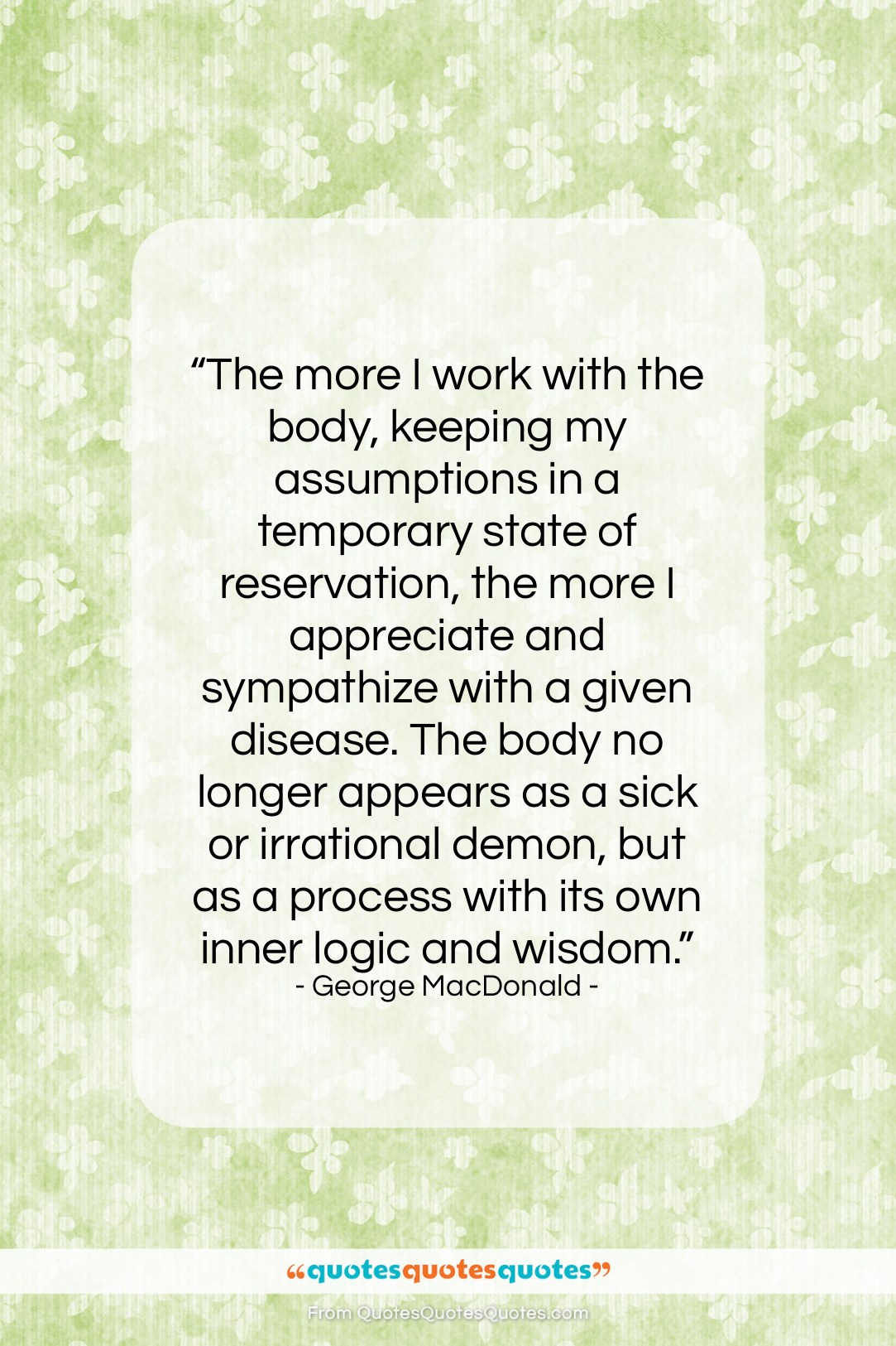 George MacDonald quote: “The more I work with the body,…”- at QuotesQuotesQuotes.com