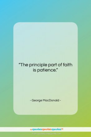 George MacDonald quote: “The principle part of faith is patience….”- at QuotesQuotesQuotes.com