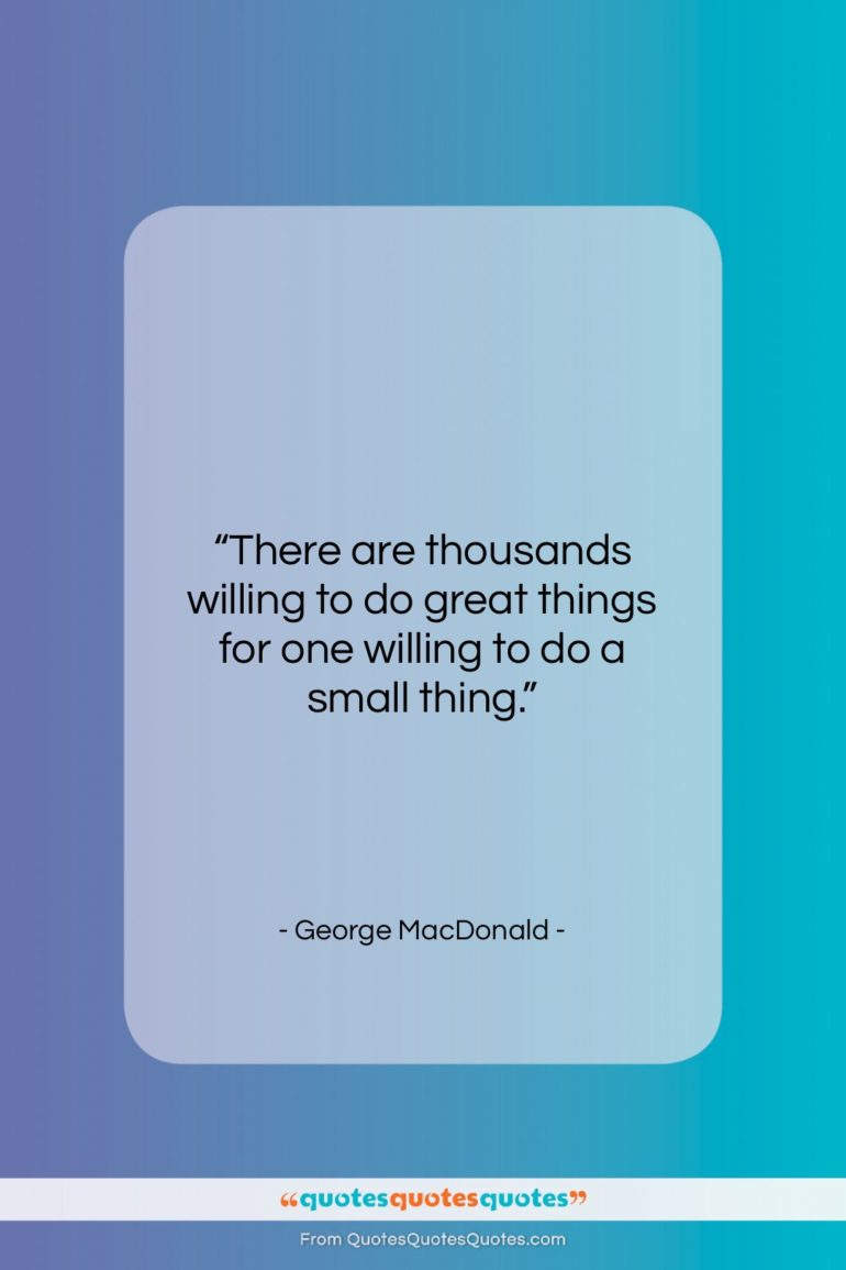 George MacDonald quote: “There are thousands willing to do great…”- at QuotesQuotesQuotes.com