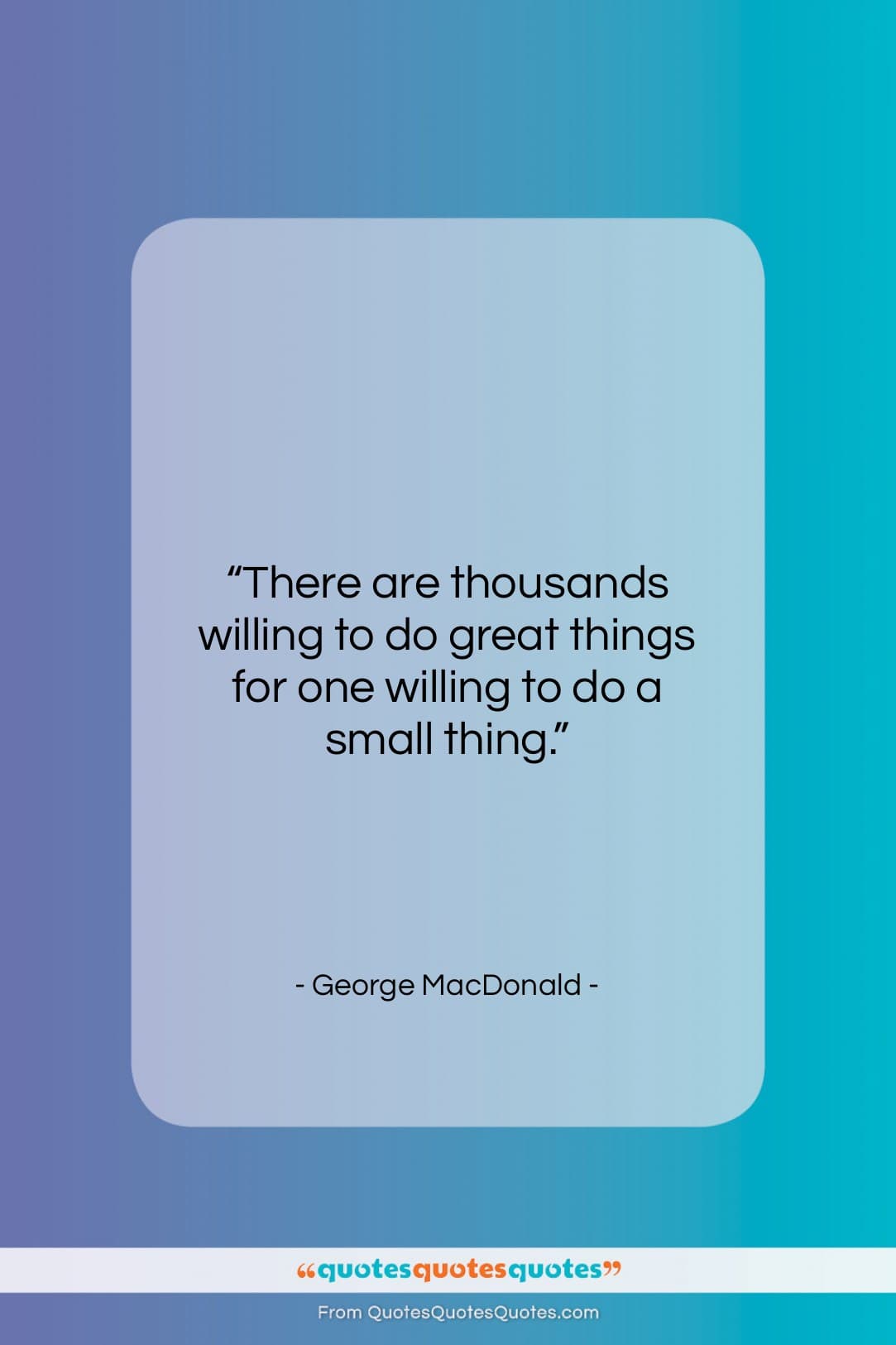 George MacDonald quote: “There are thousands willing to do great…”- at QuotesQuotesQuotes.com