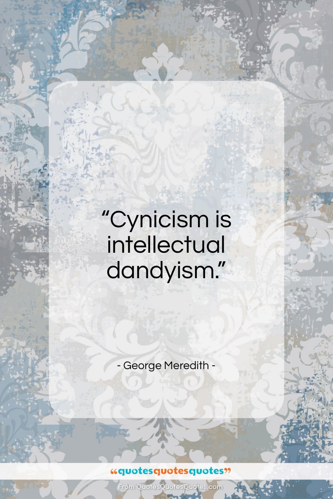 George Meredith quote: “Cynicism is intellectual dandyism…”- at QuotesQuotesQuotes.com