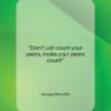 George Meredith quote: “Don’t just count your years, make your…”- at QuotesQuotesQuotes.com