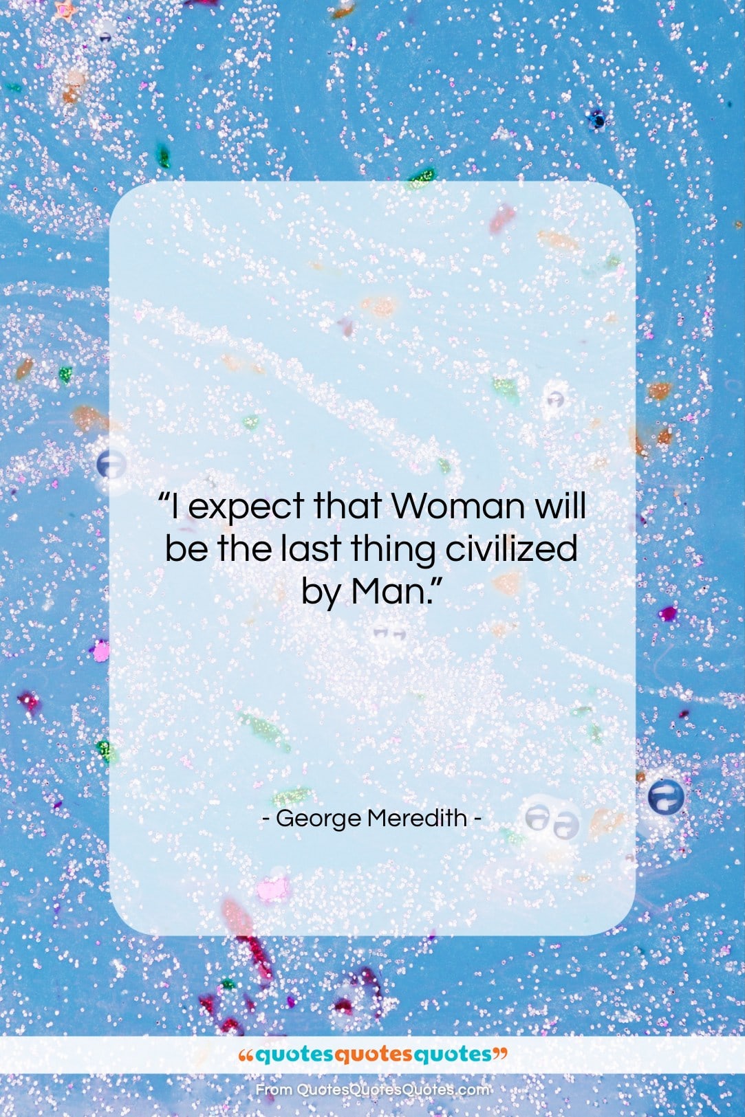 George Meredith quote: “I expect that Woman will be the…”- at QuotesQuotesQuotes.com