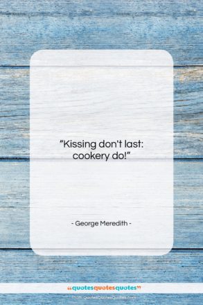 George Meredith quote: “Kissing don’t last: cookery do!…”- at QuotesQuotesQuotes.com