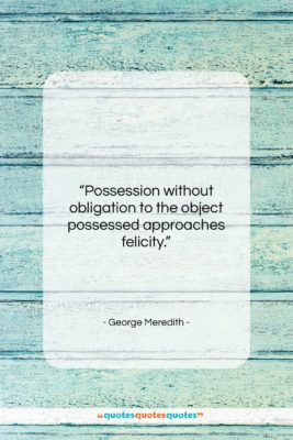 George Meredith quote: “Possession without obligation to the object possessed…”- at QuotesQuotesQuotes.com