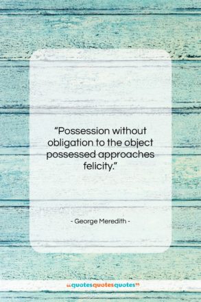 George Meredith quote: “Possession without obligation to the object possessed…”- at QuotesQuotesQuotes.com