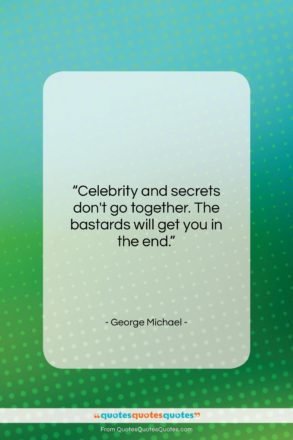 George Michael quote: “Celebrity and secrets don’t go together. The…”- at QuotesQuotesQuotes.com