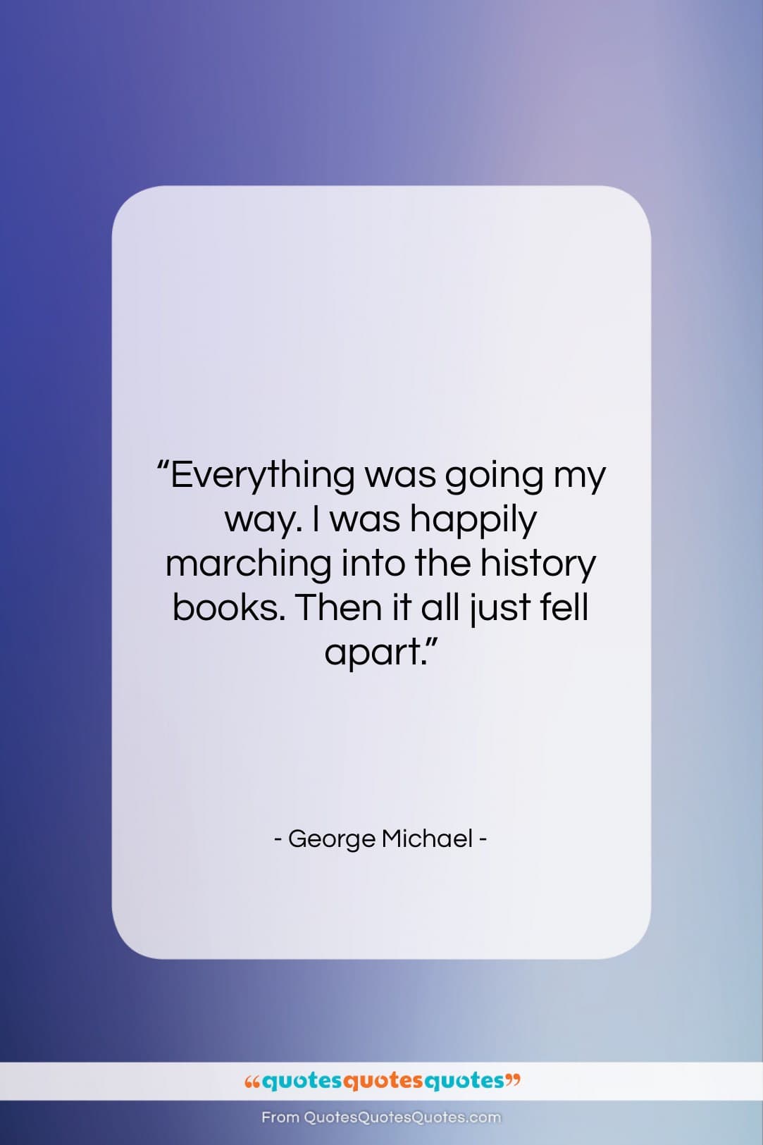 George Michael quote: “Everything was going my way. I was…”- at QuotesQuotesQuotes.com