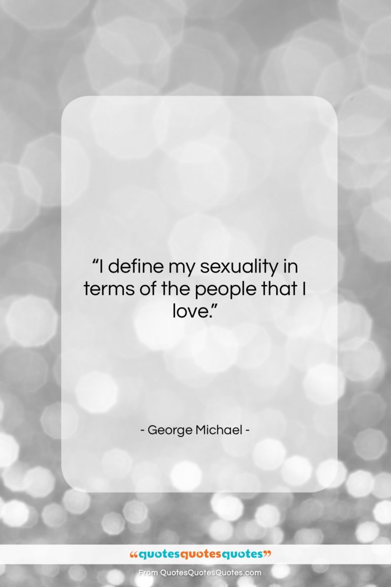 George Michael quote: “I define my sexuality in terms of…”- at QuotesQuotesQuotes.com
