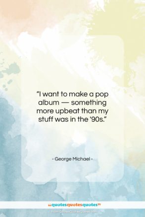 George Michael quote: “I want to make a pop album…”- at QuotesQuotesQuotes.com
