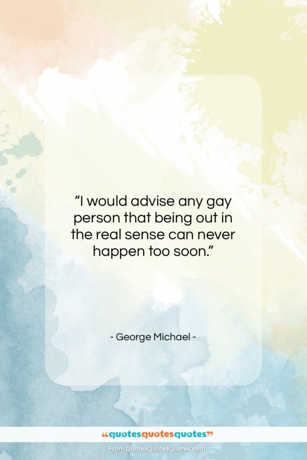 George Michael quote: “I would advise any gay person that…”- at QuotesQuotesQuotes.com
