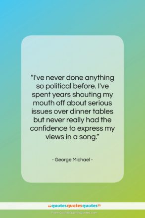 George Michael quote: “I’ve never done anything so political before….”- at QuotesQuotesQuotes.com