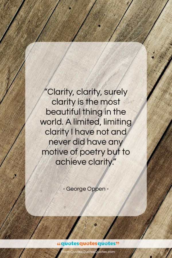 George Oppen quote: “Clarity, clarity, surely clarity is the most…”- at QuotesQuotesQuotes.com