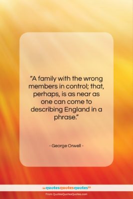George Orwell quote: “A family with the wrong members in…”- at QuotesQuotesQuotes.com