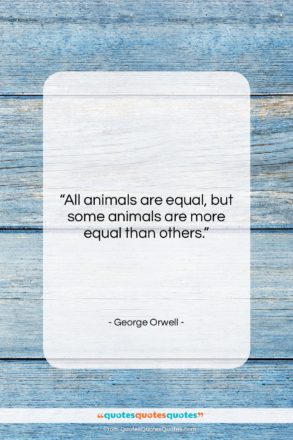 George Orwell quote: “All animals are equal, but some animals…”- at QuotesQuotesQuotes.com