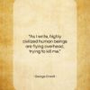 George Orwell quote: “As I write, highly civilized human beings…”- at QuotesQuotesQuotes.com
