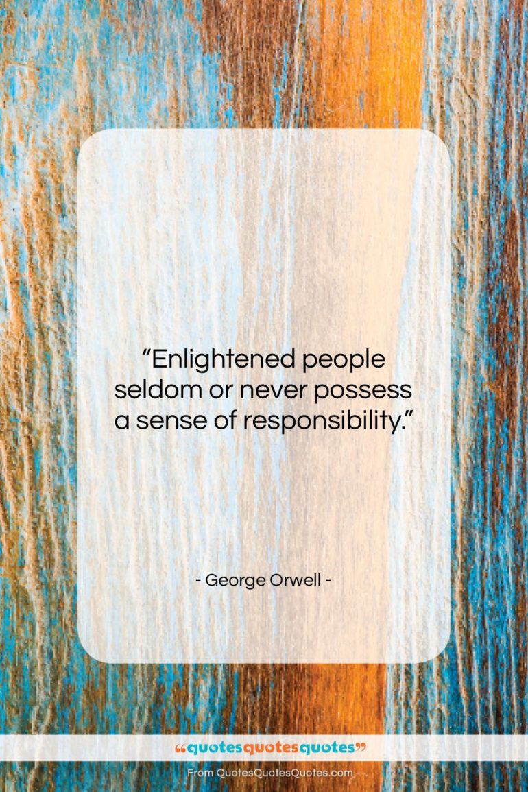 George Orwell quote: “Enlightened people seldom or never possess a…”- at QuotesQuotesQuotes.com