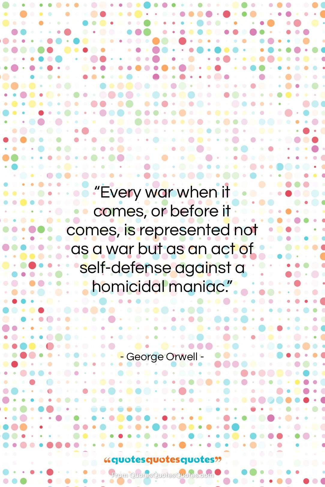 George Orwell quote: “Every war when it comes, or before…”- at QuotesQuotesQuotes.com