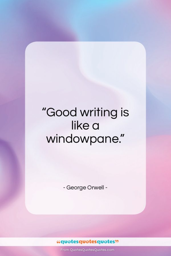 George Orwell quote: “Good writing is like a windowpane…”- at QuotesQuotesQuotes.com