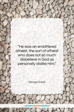 George Orwell quote: “He was an embittered atheist, the sort…”- at QuotesQuotesQuotes.com
