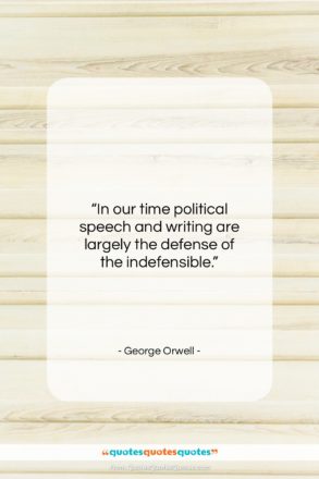 George Orwell quote: “In our time political speech and writing…”- at QuotesQuotesQuotes.com