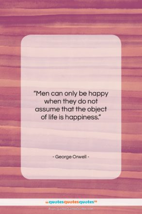 George Orwell quote: “Men can only be happy when they…”- at QuotesQuotesQuotes.com