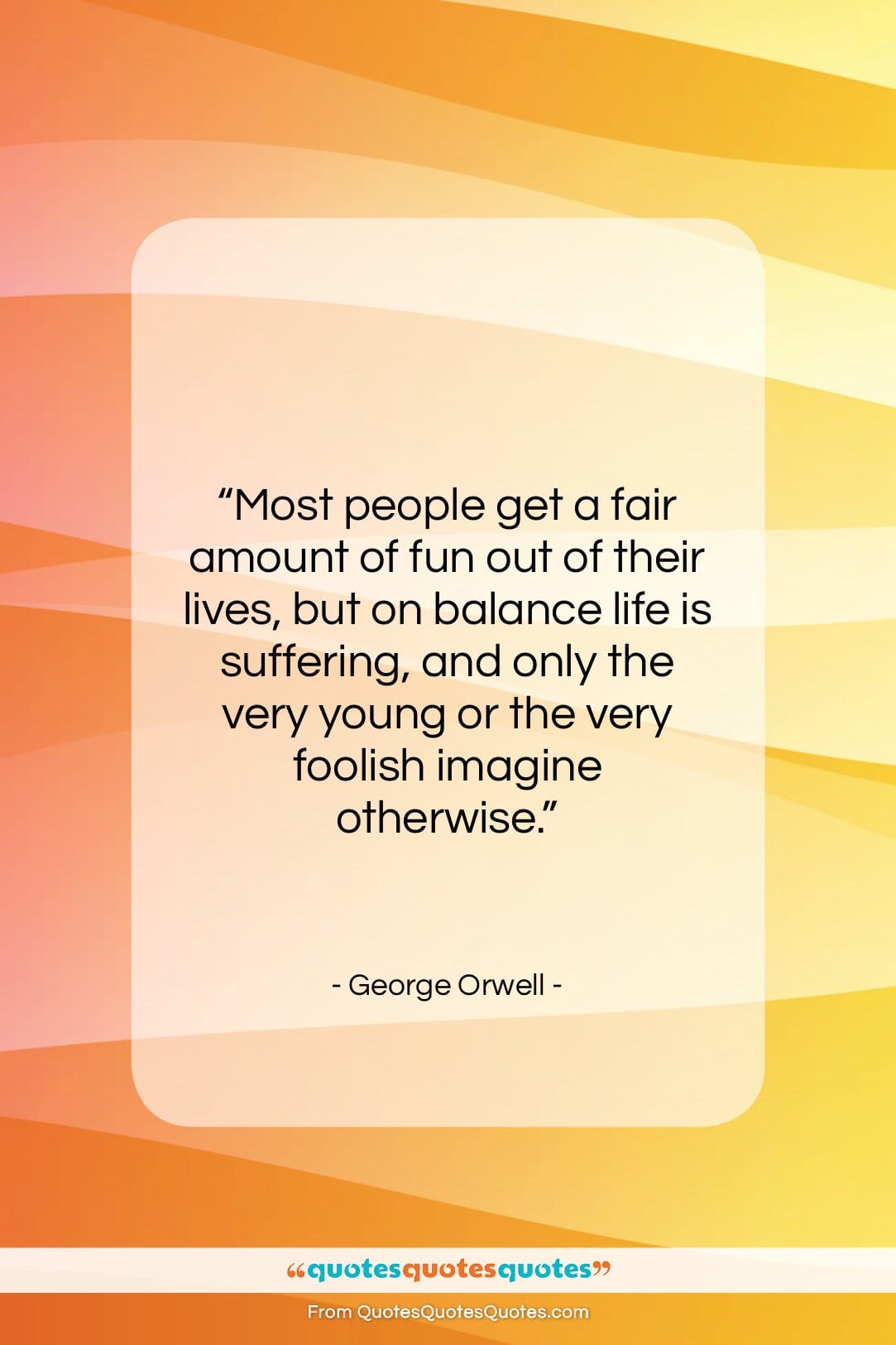 George Orwell quote: “Most people get a fair amount of…”- at QuotesQuotesQuotes.com
