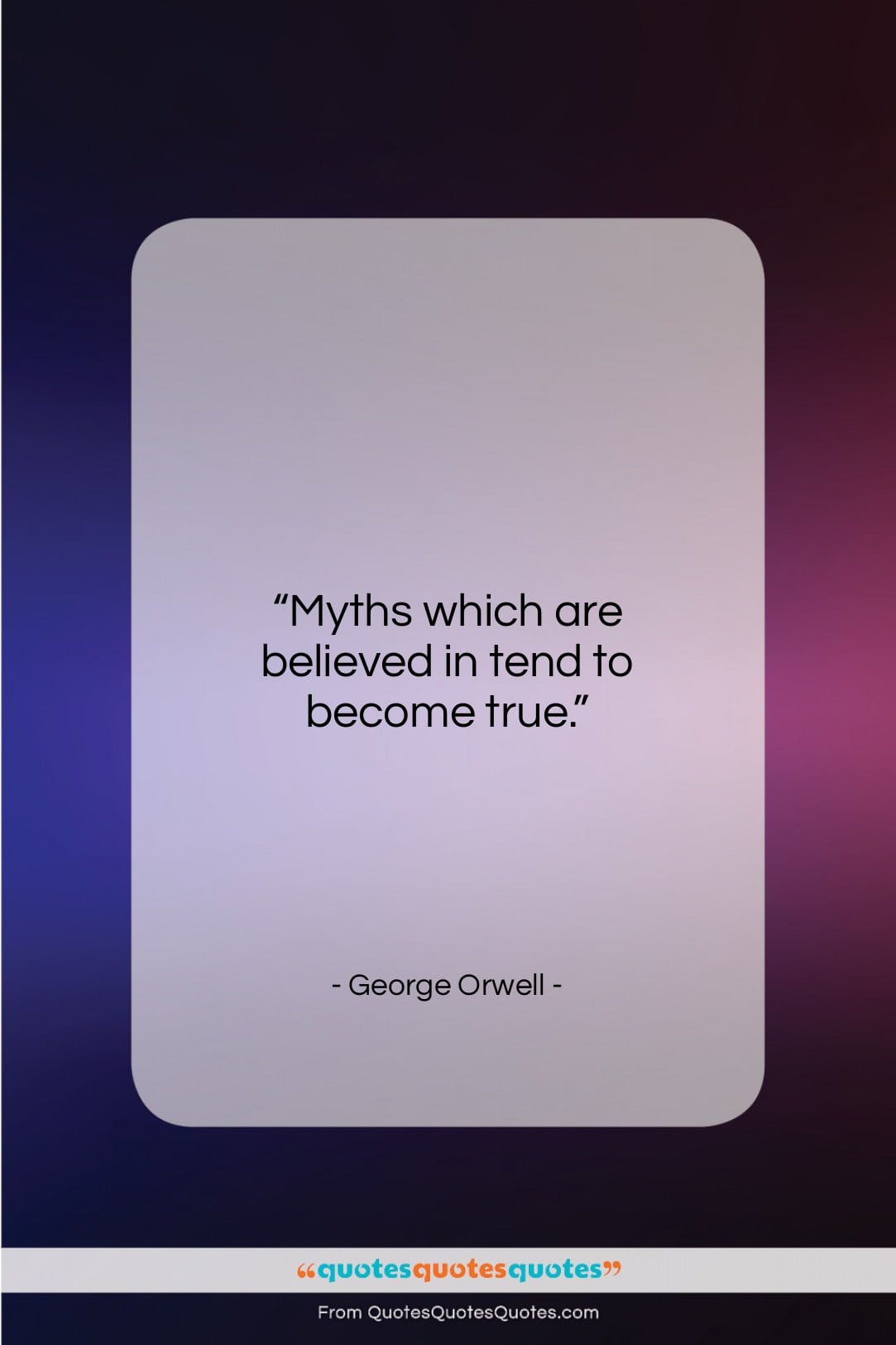 George Orwell quote: “Myths which are believed in tend to…”- at QuotesQuotesQuotes.com
