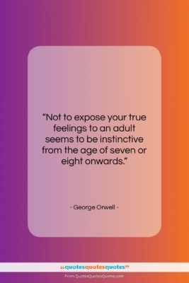 George Orwell quote: “Not to expose your true feelings to…”- at QuotesQuotesQuotes.com
