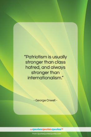 George Orwell quote: “Patriotism is usually stronger than class hatred,…”- at QuotesQuotesQuotes.com