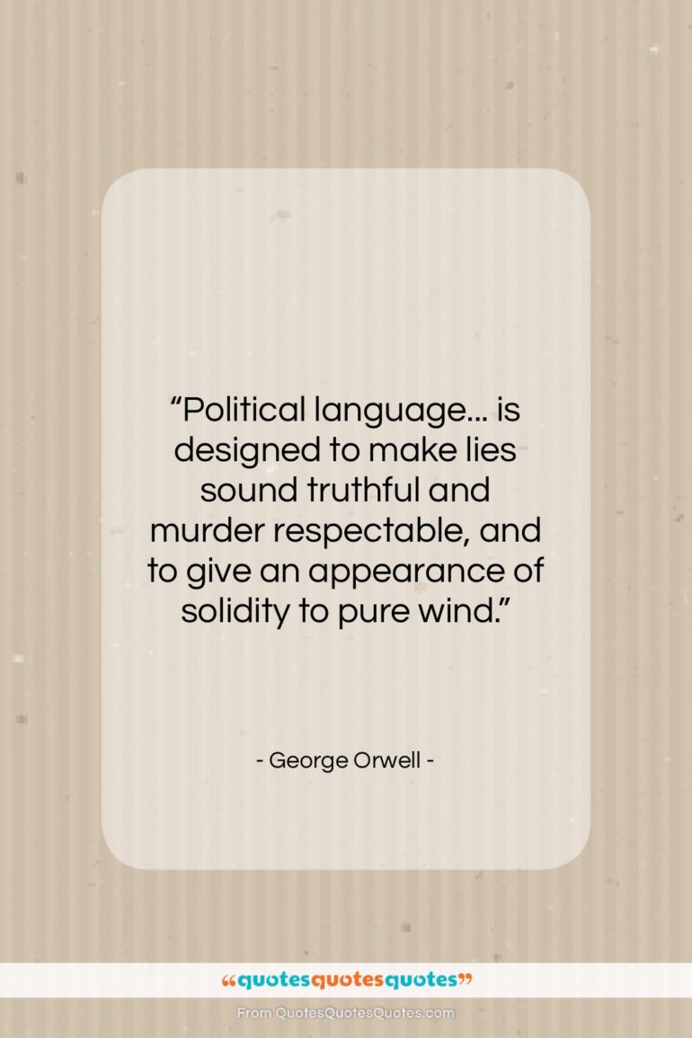 George Orwell quote: “Political language… is designed to make lies…”- at QuotesQuotesQuotes.com