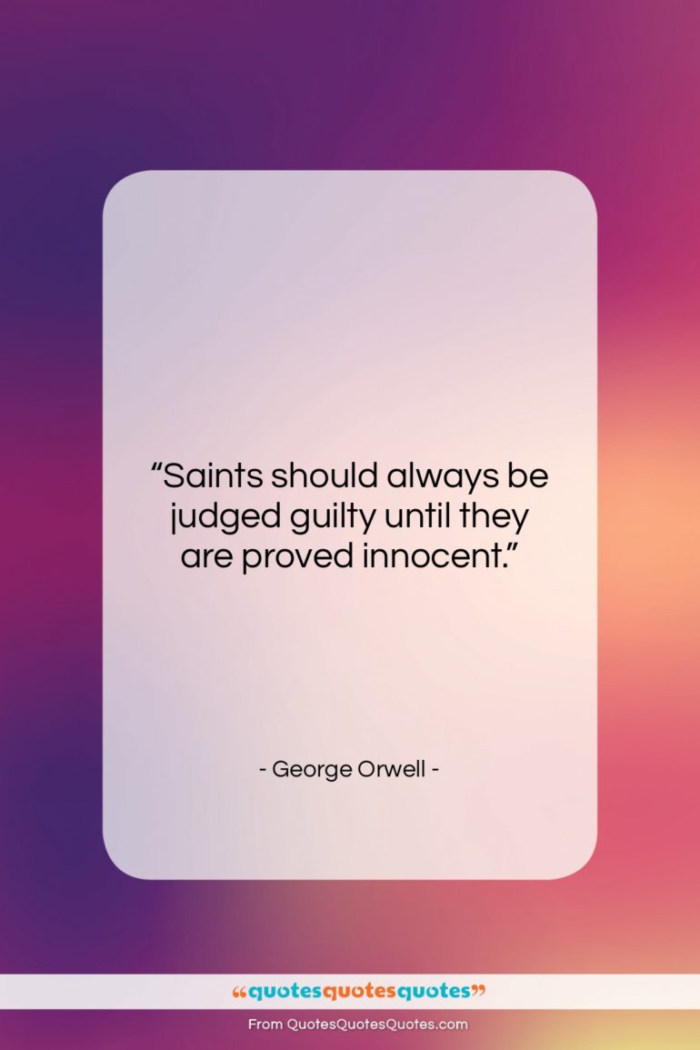 George Orwell quote: “Saints should always be judged guilty until…”- at QuotesQuotesQuotes.com