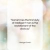 George Orwell quote: “Sometimes the first duty of intelligent men…”- at QuotesQuotesQuotes.com