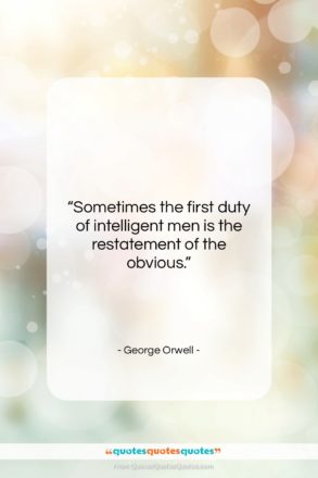 George Orwell quote: “Sometimes the first duty of intelligent men…”- at QuotesQuotesQuotes.com