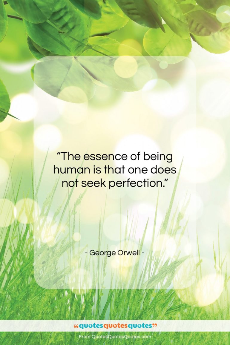 George Orwell quote: “The essence of being human is that…”- at QuotesQuotesQuotes.com