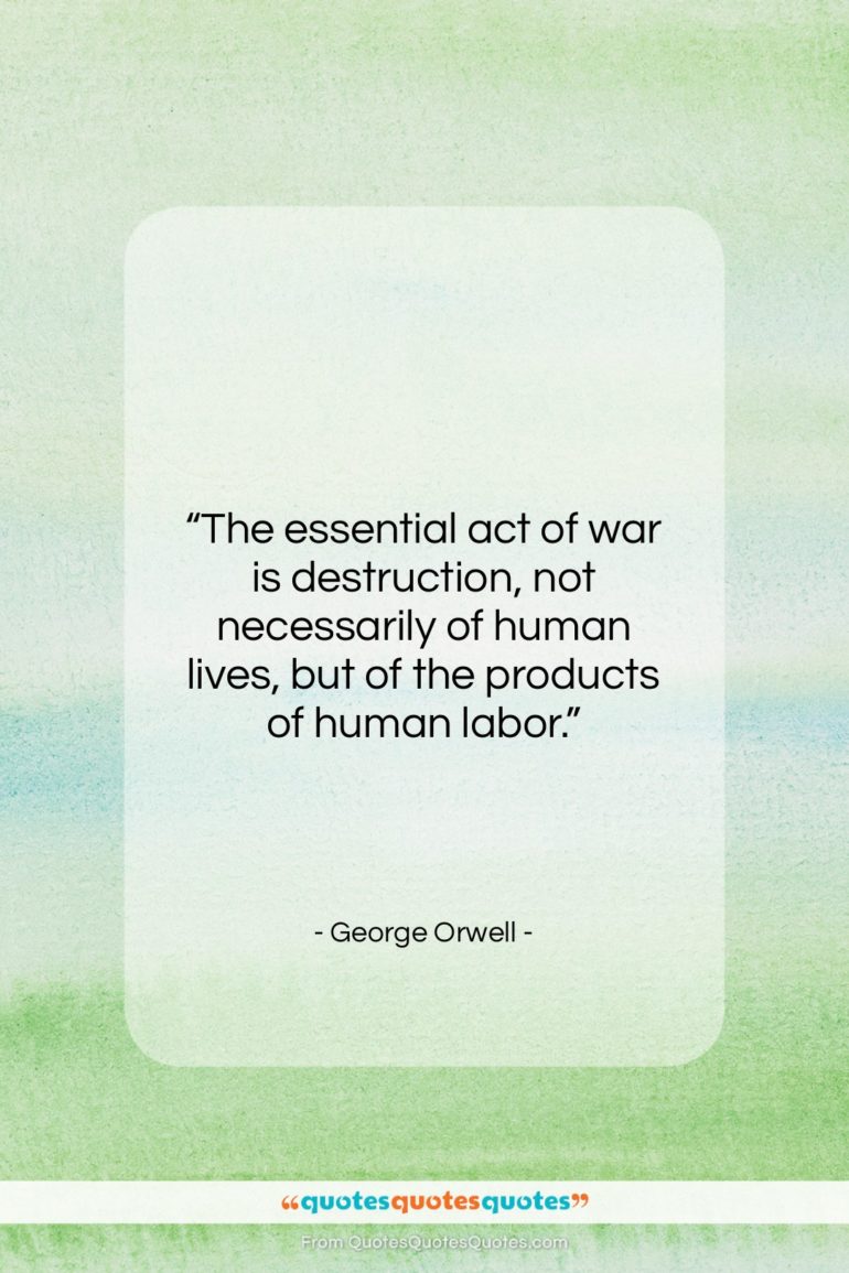 George Orwell quote: “The essential act of war is destruction,…”- at QuotesQuotesQuotes.com