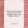 George Orwell quote: “There are some ideas so wrong that…”- at QuotesQuotesQuotes.com