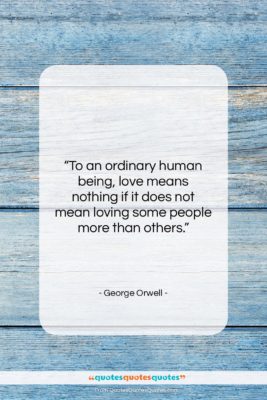 George Orwell quote: “To an ordinary human being, love means…”- at QuotesQuotesQuotes.com