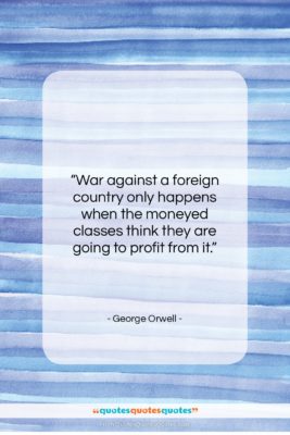 George Orwell quote: “War against a foreign country only happens…”- at QuotesQuotesQuotes.com