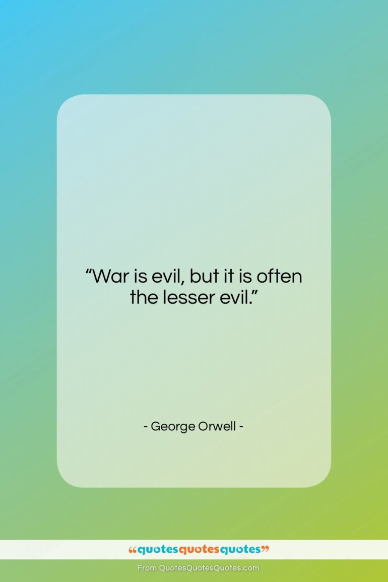 George Orwell quote: “War is evil, but it is often…”- at QuotesQuotesQuotes.com